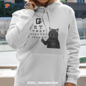 cat get the fuck away from me shirt hoodie 2