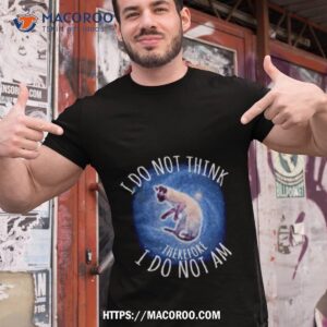 Cat I Do Not Think Therefore I Do Not Am 2023 Shirt