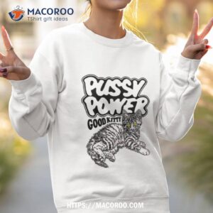 cat pussy power good kitty shirt sweatshirt 2