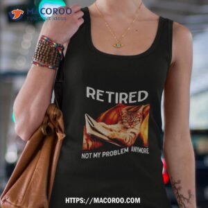 Cat Retired Not My Problem Anymore Shirt 2 cat retired not my problem anymore shirt tank top 4