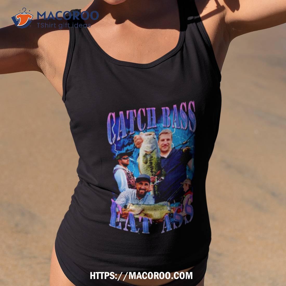 Catch Bass Eat Ass Shirt Catch Bass Eat Ass Shirt