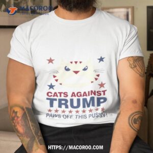 cats against trump paws off this pussy shirt tshirt
