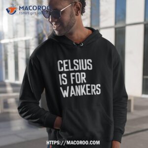 Celsius Is For Wanker Shirt