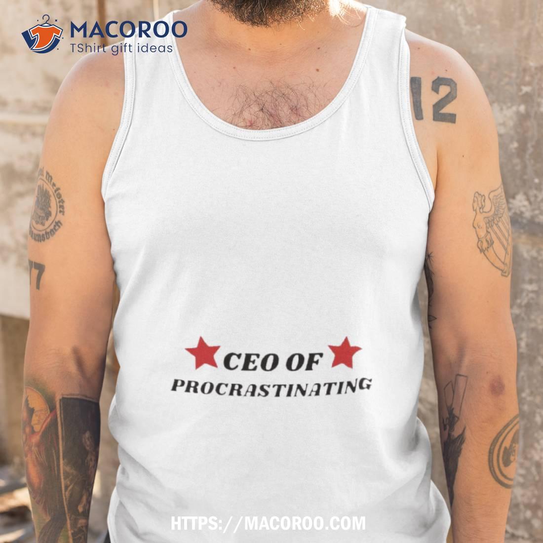 Ceo Of Procrastinating Shirt Ceo Of Procrastinating Shirt