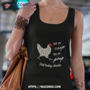 Chicken Not My Coop Not My Poop Not Today Clucker Shirt 2 chicken not my coop not my poop not today clucker shirt tank top 4