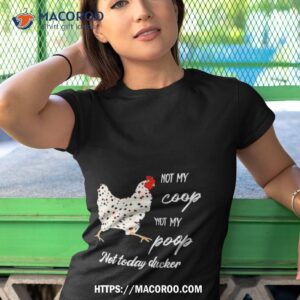 Chicken Not My Coop Not My Poop Not Today Clucker Shirt 3 chicken not my coop not my poop not today clucker shirt tshirt 1