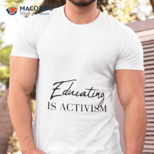 Chloe Miller Educating Is Activism Shirt