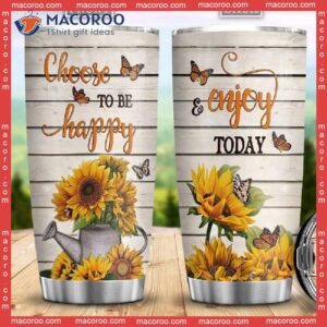 Choose To Be Happy And Enjoy Today Sunflower Stainless Steel Tumbler