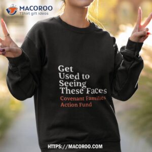 chris o brien get used to seeing these faces covenant families action fund text design shirt sweatshirt 2