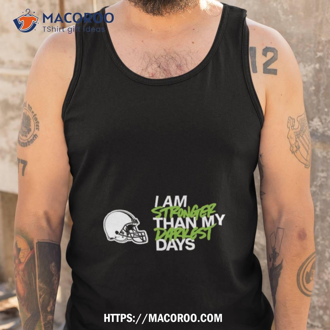 Cleveland Browns I Am Stronger Than My Darkest Days Shirt Cleveland Browns I Am Stronger Than My Darkest Days Shirt