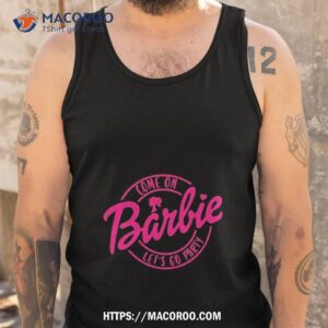 come on let s go party barbie shirt tank top