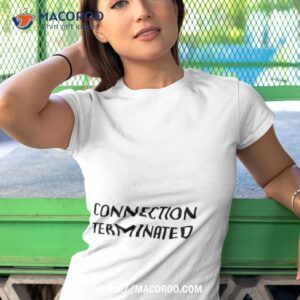 Connection Terminated Shirt 3 connection terminated shirt tshirt 1