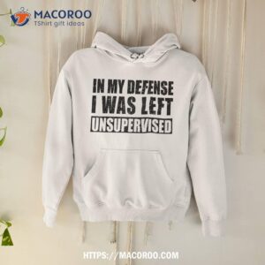 Cool Funny Tee Quotes In My Defense I Was Left Unsupervised Shirt, Cool Presents For Dad