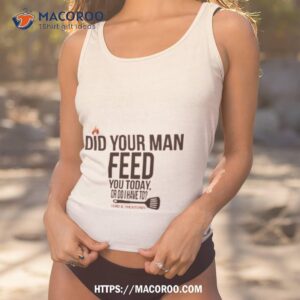 Cord And The Kitchen Did Your Man Feed You Today Or Do I Have To Shirt