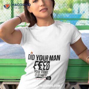 cord and the kitchen did your man feed you today or do i have to shirt tshirt 1