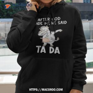 Cow After God Made Me He Said Tada Shirt 2 cow after god made me he said tada shirt hoodie 2