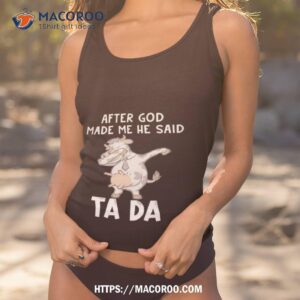 Cow After God Made Me He Said Tada Shirt