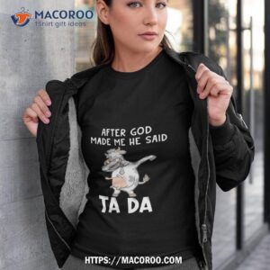 Cow After God Made Me He Said Tada Shirt