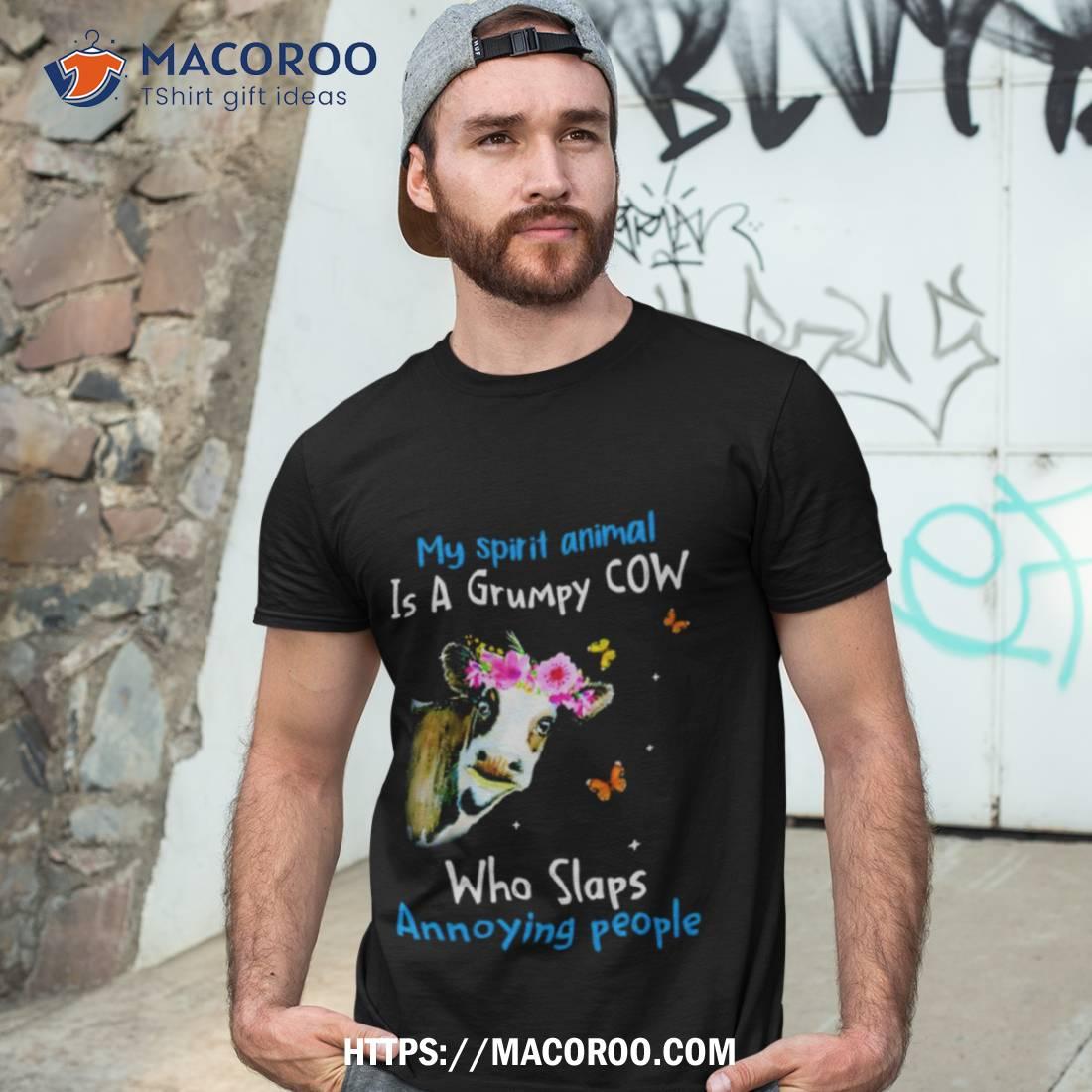 Cow My Spirit Animal Is A Grumpy Cow Who Slaps Annoying People Shirt Cow My Spirit Animal Is A Grumpy Cow Who Slaps Annoying People Shirt
