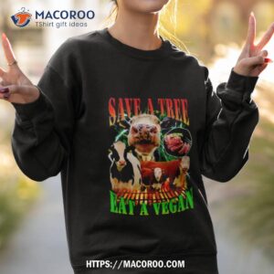 cows save a tree eat a vegan shirt sweatshirt 2