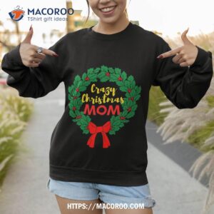 crazy christmas mom shirt christmas gifts for mom to be sweatshirt