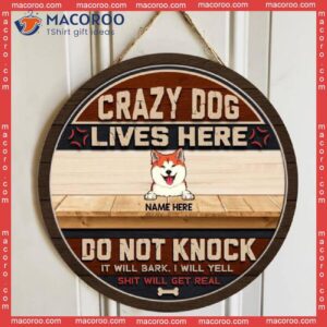 Crazy Dog Live Here Do Not Knock They Will Bark I Yell Shit Get Real Ver2, Personalized Wooden Signs