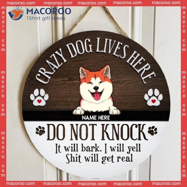 Crazy Dogs Live Here, Do Not Knock, They Will Bark, I Yell, Shit Get Real, Personalized Dog Wooden Signs