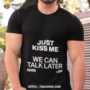 Cruel Pancake Just Kiss Me We Can Talk Later Shirt