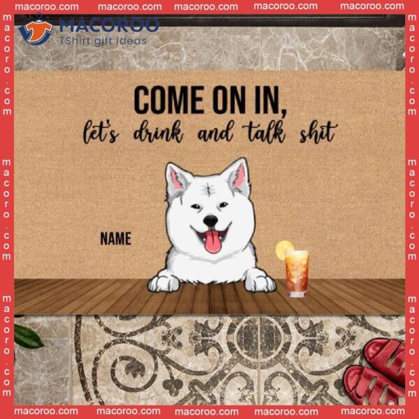 Custom Doormat, Gifts For Dog Lovers, Come On In Let’s Drink And Talk Shit Outdoor Door Mat