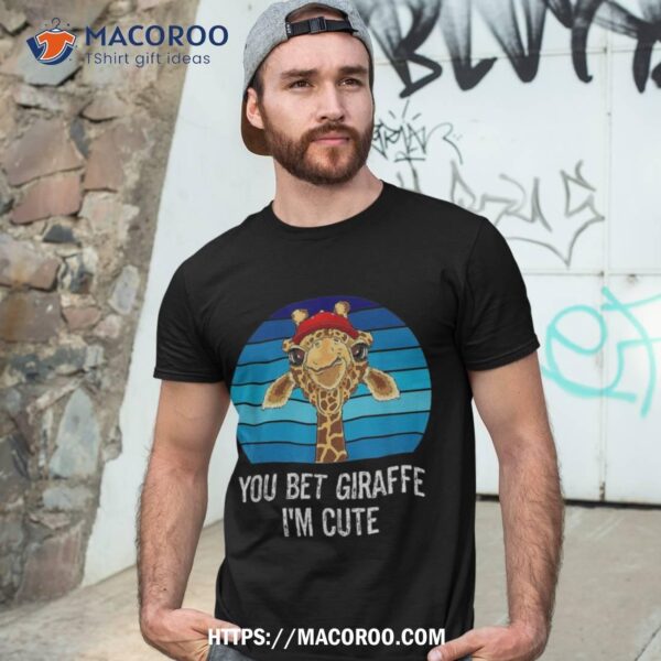 Cute Sarcastic Giraffe Animal Lover You Bet I’m Shirt