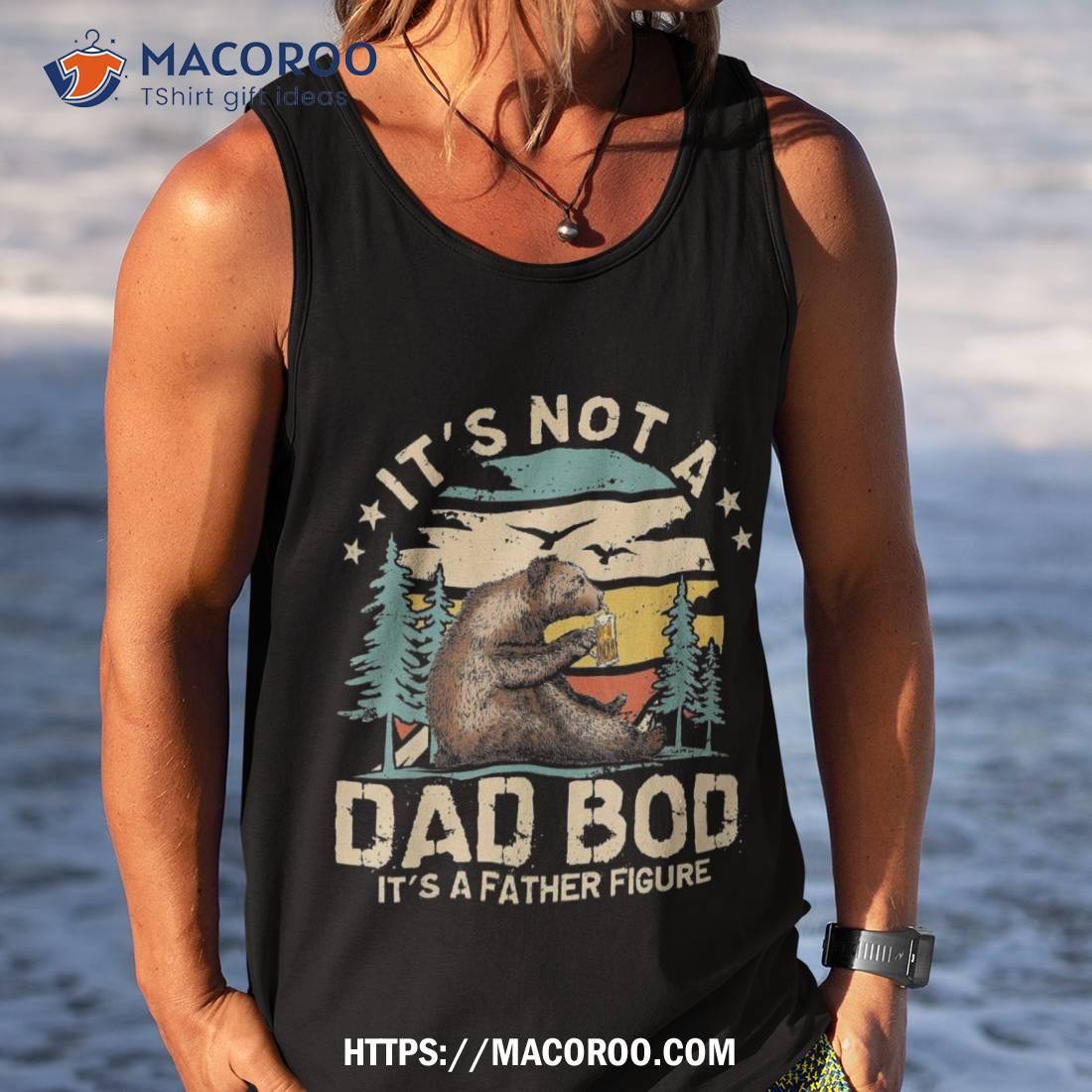 Dad Bod Shirts For Its Not A Father Figure Shirt Gift Ideas For Father Tank Top