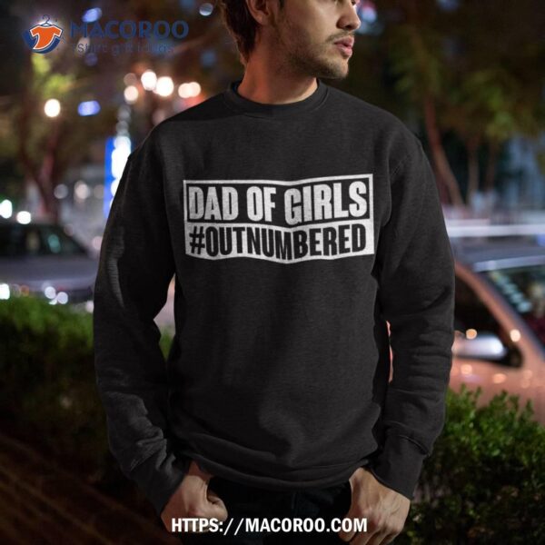 Dad Of Girls Outnumbered Hashtag Funny Girl Dads Memes Shirt