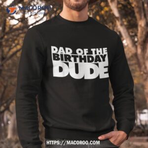 dad of the birthday dude father bday daddy papa shirt grandpa fathers day gifts sweatshirt