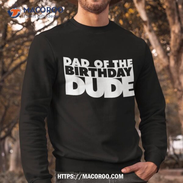 Dad Of The Birthday Dude Father Bday Daddy Papa Shirt, Grandpa Fathers Day Gifts