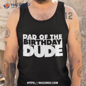 dad of the birthday dude father bday daddy papa shirt grandpa fathers day gifts tank top