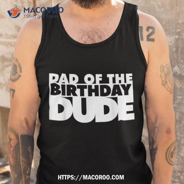 Dad Of The Birthday Dude Father Bday Daddy Papa Shirt, Grandpa Fathers Day Gifts