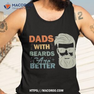 dads with beards are better vintage funny father s day joke shirt tank top 3