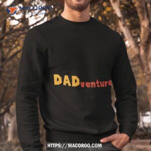 dadventure funny gift idea for fathers day t shirt sweatshirt