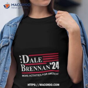 dale brennan 2024 more activities for america shirt tshirt