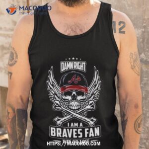 damn right i am a atlanta braves win or lose skull mlb 2023 shirt tank top