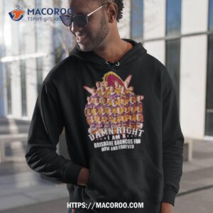 damn right i am a brisbane broncos fan now and forever shirt hoodie 1