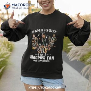damn right i am a magpies fan now and forever unisex shirt sweatshirt 1