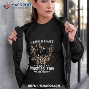 Damn Right I Am A Magpies Fan Now And Forever Unisex Shirt