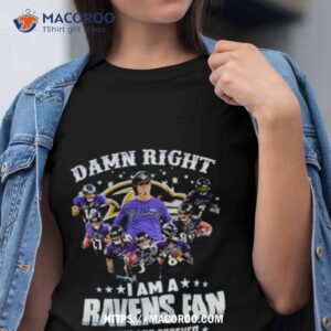 Damn Right I Am A Ravens Fan Now And Forever 2023 Shirt