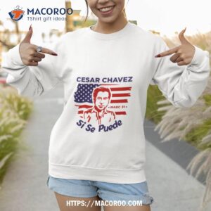 day i 31 march american art cesar chavez shirt sweatshirt
