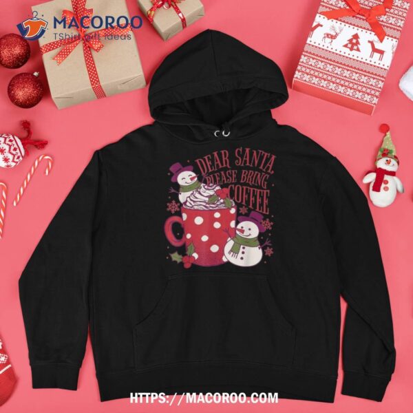 Dear Santa Please Bring Coffee Cute Snow With Xmas Mug Shirt, Funny Snowman