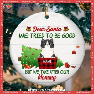 Dear Santa We Tried To Be Good But Take After Mommy Circle Ceramic Ornament, Cat Ornaments For Christmas Tree