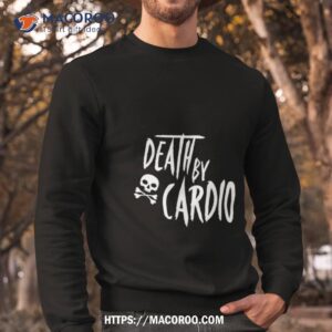 death by cardio halloween shirt sweatshirt