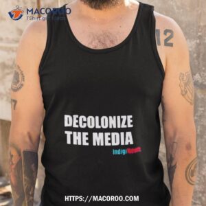 decolonize the media indiginews shirt tank top