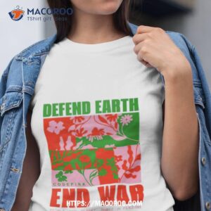 Defend Earth End War People And Planet Thrive In Peacetime Shirt